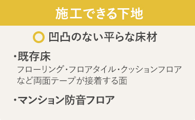 施工できる下地：凹凸のない平らな床材