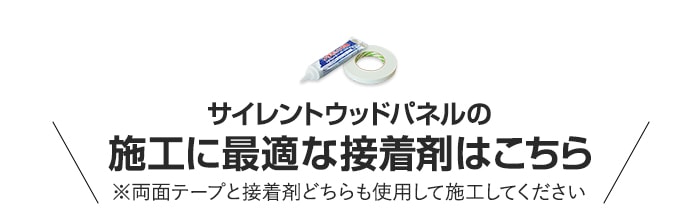 ・サイレントウッドパネルの　施工に最適な接着剤はこちら　※両面テープと接着剤どちらも使用して施工してください