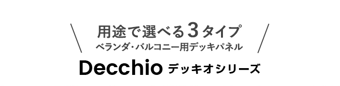 ・用途で選べる3タイプ<br>デッキオシリーズ