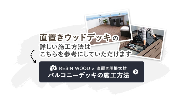 RESIN WOOD × 直置き用根太材　バルコニーデッキの施工方法はこちら